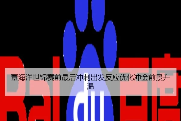 覃海洋世锦赛前最后冲刺出发反应优化冲金前景升温